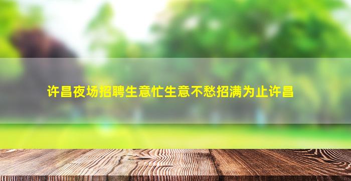 许昌夜场招聘生意忙生意不愁招满为止许昌